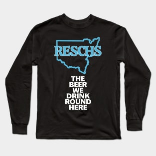 RESCHS The Beer We Drink 'Round Here Long Sleeve T-Shirt